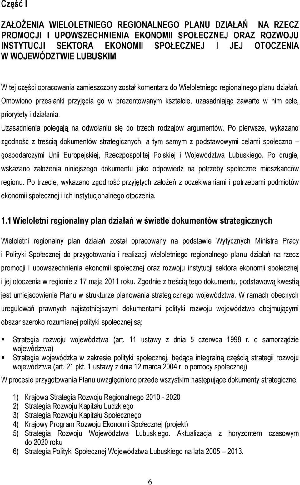 Omówiono przesłanki przyjęcia go w prezentowanym kształcie, uzasadniając zawarte w nim cele, priorytety i działania. Uzasadnienia polegają na odwołaniu się do trzech rodzajów argumentów.