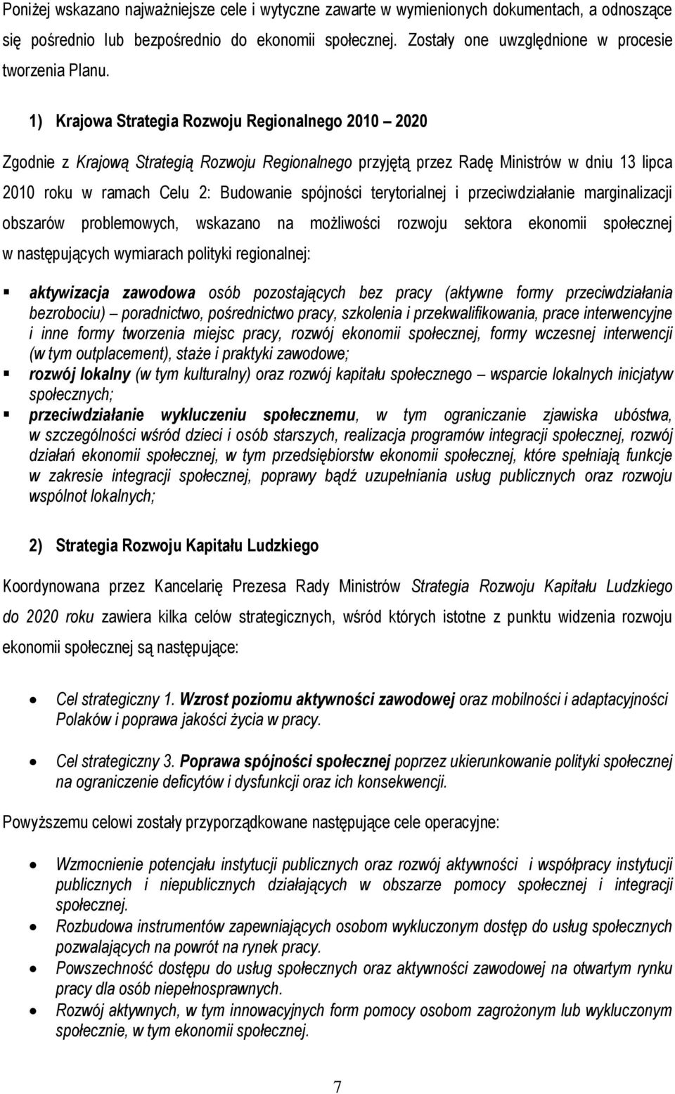 1) Krajowa Strategia Rozwoju Regionalnego 2010 2020 Zgodnie z Krajową Strategią Rozwoju Regionalnego przyjętą przez Radę Ministrów w dniu 13 lipca 2010 roku w ramach Celu 2: Budowanie spójności