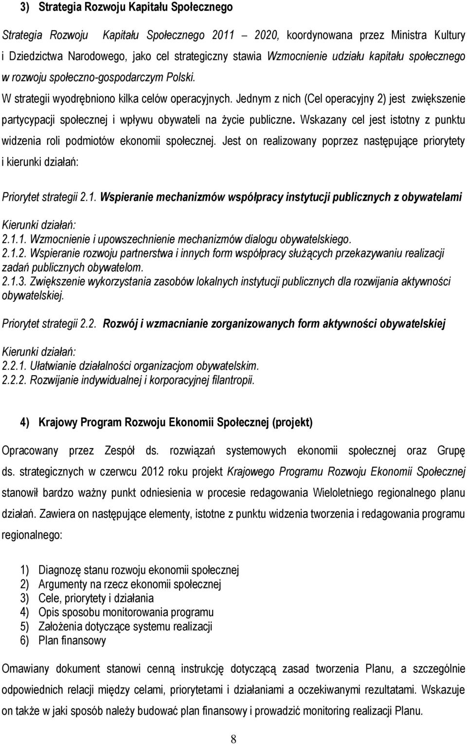 Jednym z nich (Cel operacyjny 2) jest zwiększenie partycypacji społecznej i wpływu obywateli na życie publiczne. Wskazany cel jest istotny z punktu widzenia roli podmiotów ekonomii społecznej.