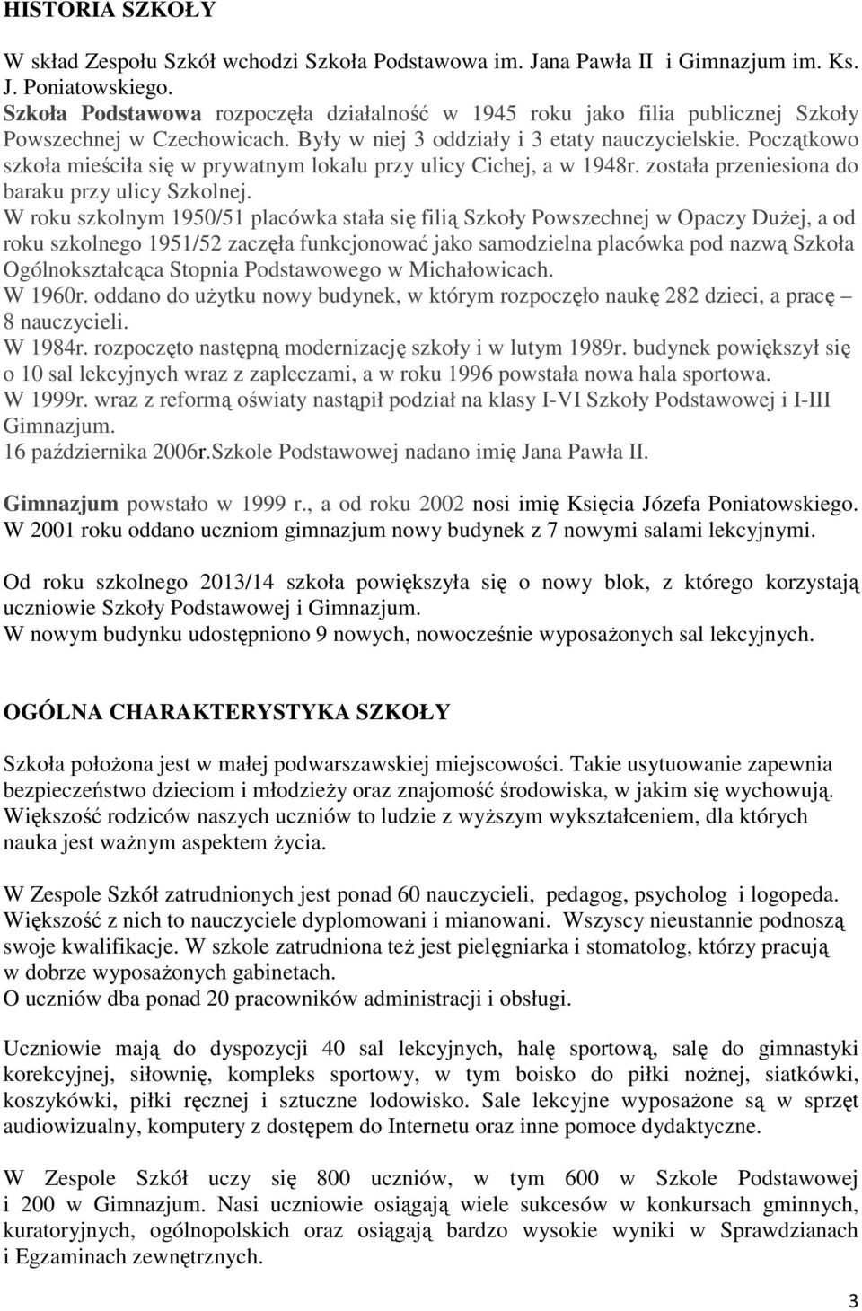 Początkowo szkoła mieściła się w prywatnym lokalu przy ulicy Cichej, a w 1948r. została przeniesiona do baraku przy ulicy Szkolnej.