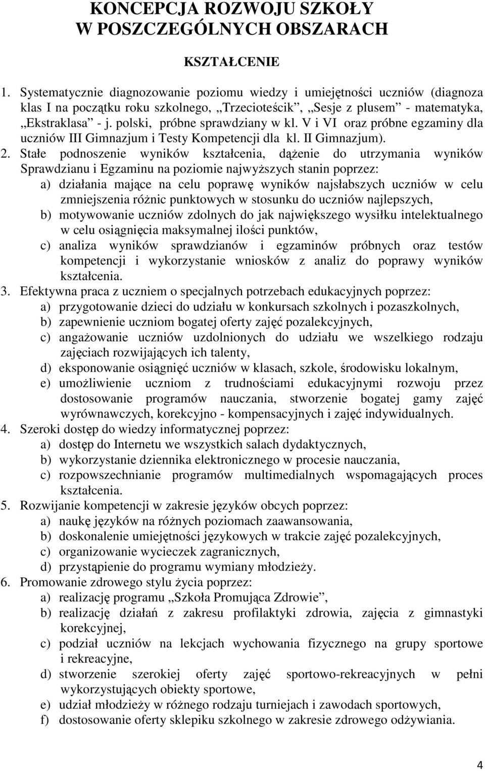 polski, próbne sprawdziany w kl. V i VI oraz próbne egzaminy dla uczniów III Gimnazjum i Testy Kompetencji dla kl. II Gimnazjum). 2.