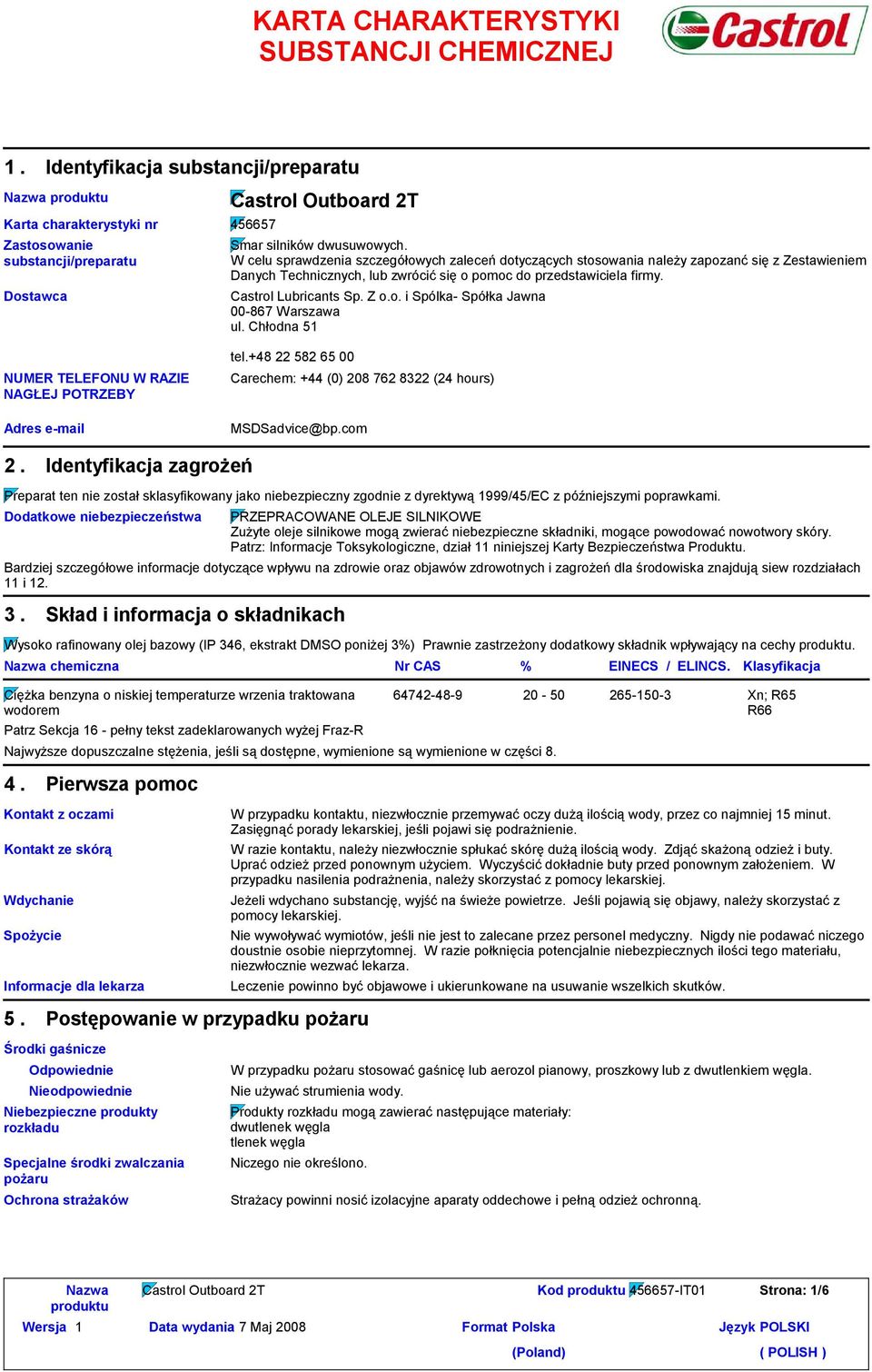 W celu sprawdzenia szczegółowych zaleceń dotyczących stosowania należy zapozanć się z Zestawieniem Danych Technicznych, lub zwrócić się o pomoc do przedstawiciela firmy. Castrol Lubricants Sp. Z o.o. i Spólka- Spółka Jawna 00-867 Warszawa ul.