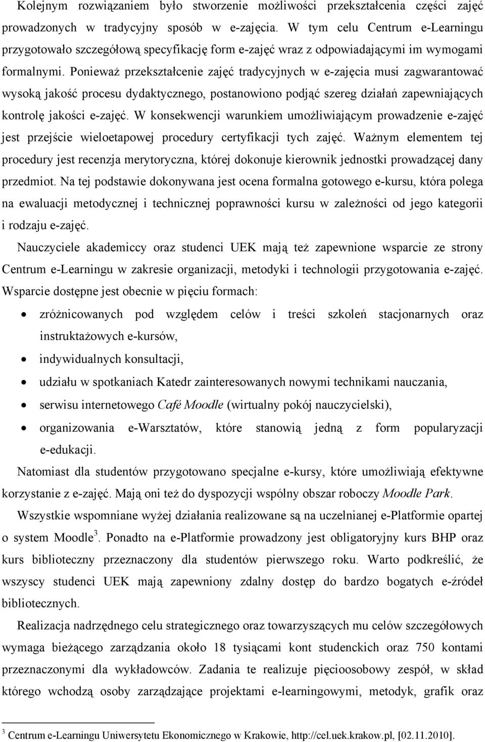 Ponieważ przekształcenie zajęć tradycyjnych w e-zajęcia musi zagwarantować wysoką jakość procesu dydaktycznego, postanowiono podjąć szereg działań zapewniających kontrolę jakości e-zajęć.