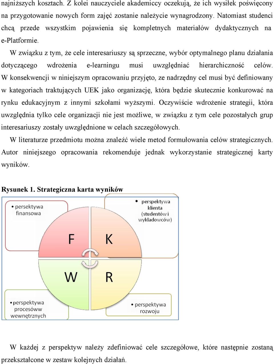 W związku z tym, że cele interesariuszy są sprzeczne, wybór optymalnego planu działania dotyczącego wdrożenia e-learningu musi uwzględniać hierarchiczność celów.