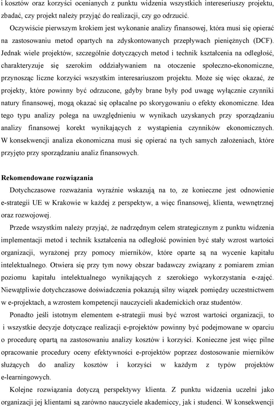 Jednak wiele projektów, szczególnie dotyczących metod i technik kształcenia na odległość, charakteryzuje się szerokim oddziaływaniem na otoczenie społeczno-ekonomiczne, przynosząc liczne korzyści