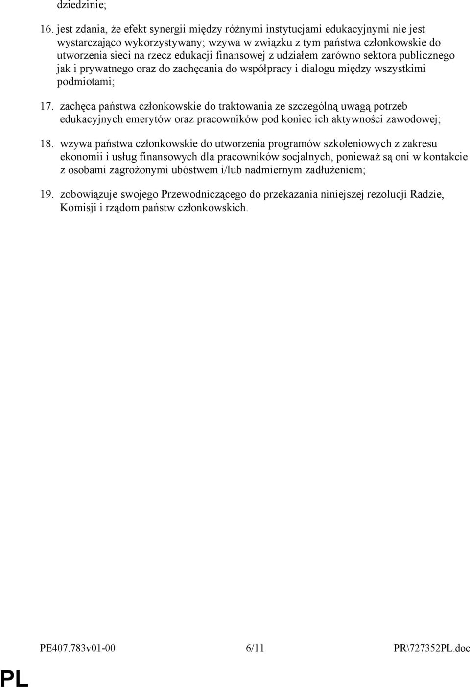 finansowej z udziałem zarówno sektora publicznego jak i prywatnego oraz do zachęcania do współpracy i dialogu między wszystkimi podmiotami; 17.