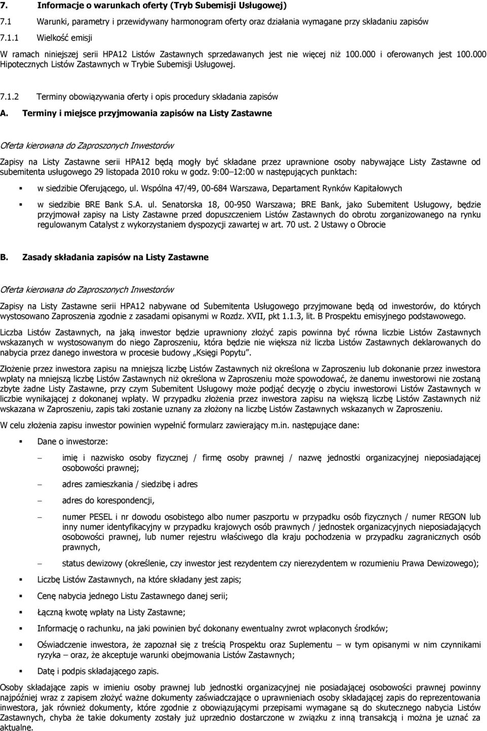 Terminy i miejsce przyjmowania zapisów na Listy Zastawne Oferta kierowana do Zaproszonych Inwestorów Zapisy na Listy Zastawne serii HPA12 będą mogły być składane przez uprawnione osoby nabywające