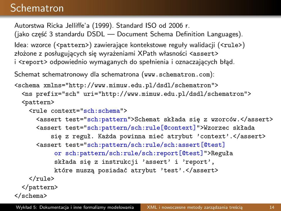 oznaczających błąd. Schemat schematronowy dla schematrona (www.schematron.com): <schema xmlns="http://www.mimuw.edu.
