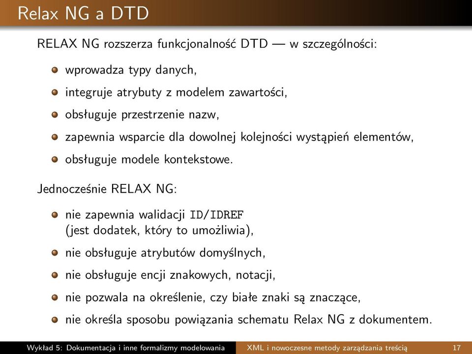 Jednocześnie RELAX NG: nie zapewnia walidacji ID/IDREF (jest dodatek, który to umożliwia), nie obsługuje atrybutów domyślnych, nie obsługuje encji znakowych,