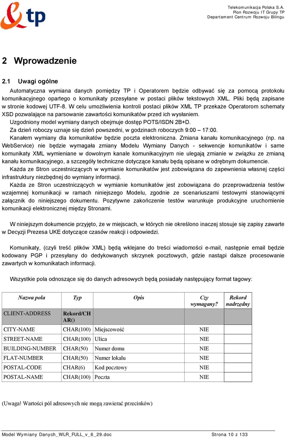 Pliki będą zapisane w stronie kodowej UTF-8. W celu umożliwienia kontroli postaci plików XML TP przekaże Operatorom schematy XSD pozwalające na parsowanie zawartości komunikatów przed ich wysłaniem.