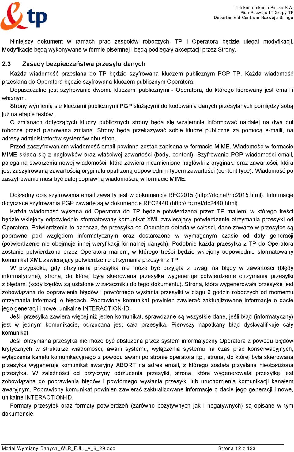 Każda wiadomość przesłana do Operatora będzie szyfrowana kluczem publicznym Operatora. Dopuszczalne jest szyfrowanie dwoma kluczami publicznymi - Operatora, do którego kierowany jest email i własnym.