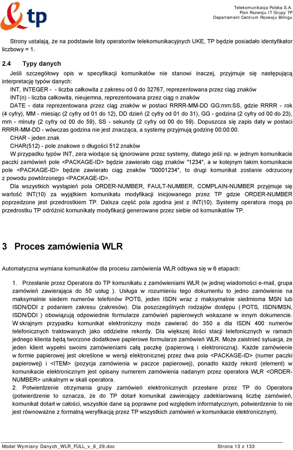 reprezentowana przez ciąg znaków INT(n) - liczba całkowita, nieujemna, reprezentowana przez ciąg n znaków DATE - data reprezentowana przez ciąg znaków w postaci RRRR-MM-DD GG:mm:SS, gdzie RRRR - rok