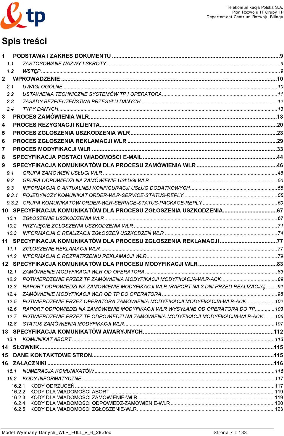 ..23 6 PROCES ZGŁOSZENIA REKLAMACJI WLR...29 7 PROCES MODYFIKACJI WLR...33 8 SPECYFIKACJA POSTACI WIADOMOŚCI E-MAIL...44 9 SPECYFIKACJA KOMUNIKATÓW DLA PROCESU ZAMÓWIENIA WLR...46 9.