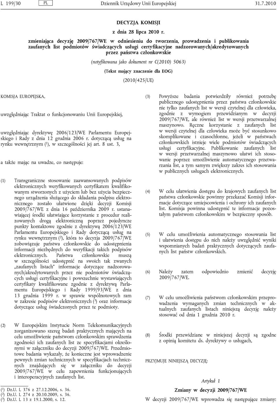 członkowskie (notyfikowana jako dokument nr C(2010) 5063) (Tekst mający znaczenie dla EOG) (2010/425/UE) KOMISJA EUROPEJSKA, uwzględniając Traktat o funkcjonowaniu Unii Europejskiej, uwzględniając