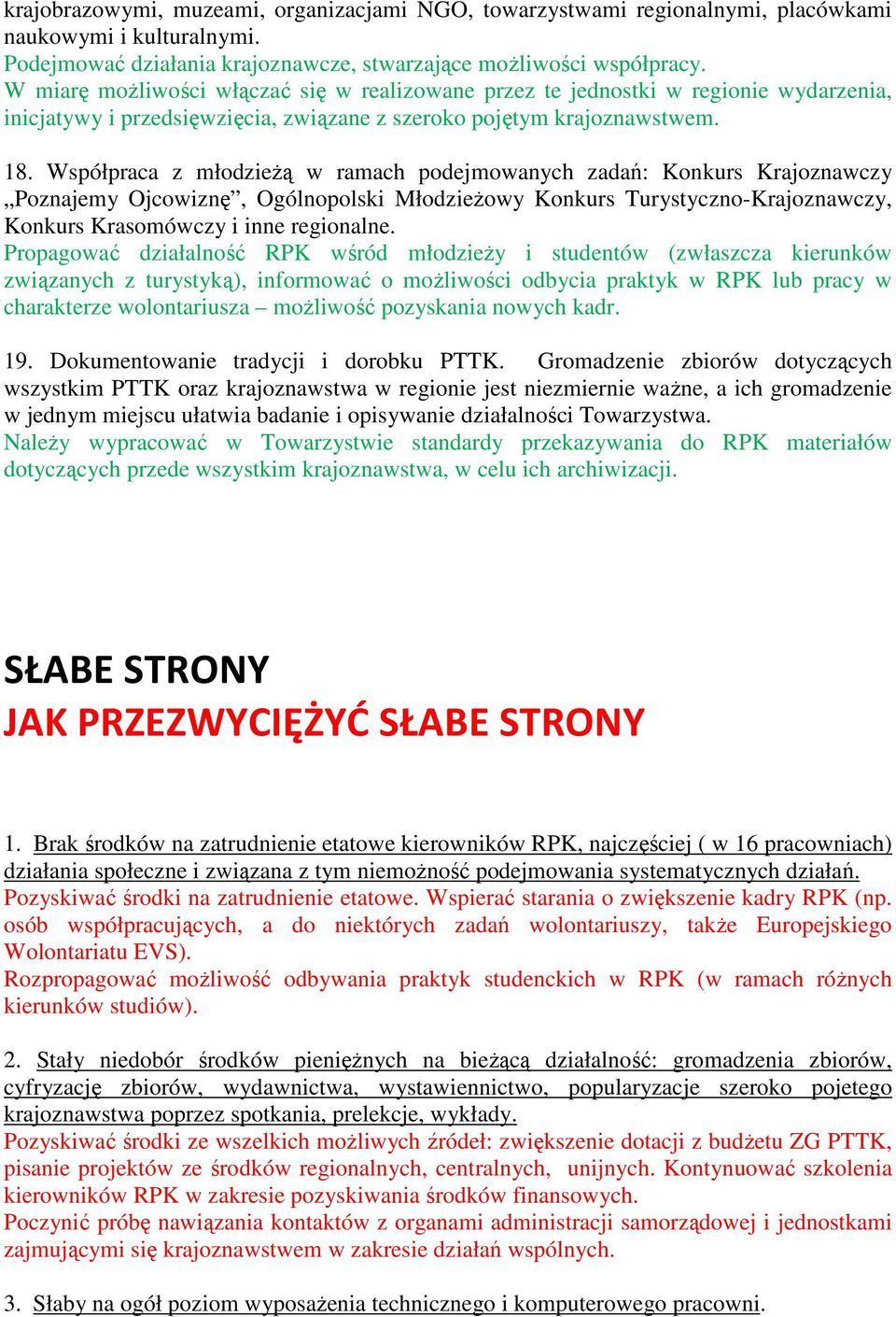 Współpraca z młodzieŝą w ramach podejmowanych zadań: Konkurs Krajoznawczy Poznajemy Ojcowiznę, Ogólnopolski MłodzieŜowy Konkurs Turystyczno-Krajoznawczy, Konkurs Krasomówczy i inne regionalne.