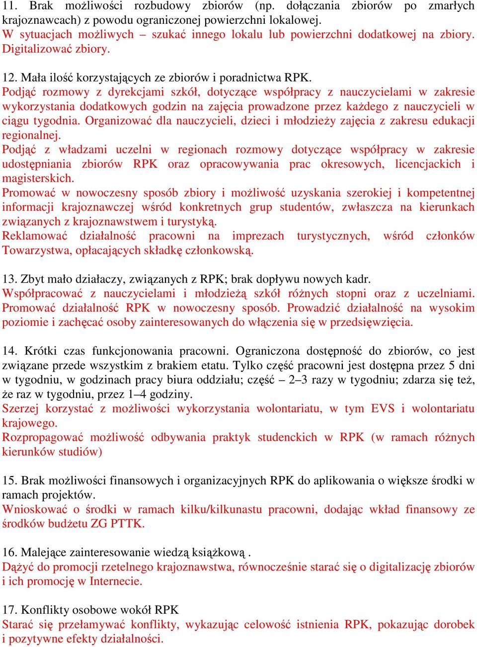 Podjąć rozmowy z dyrekcjami szkół, dotyczące współpracy z nauczycielami w zakresie wykorzystania dodatkowych godzin na zajęcia prowadzone przez kaŝdego z nauczycieli w ciągu tygodnia.