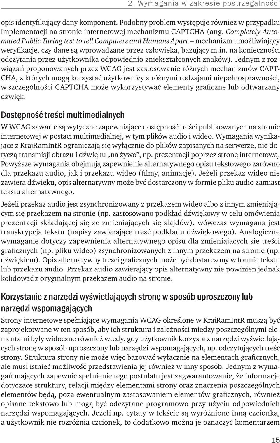 Jednym z rozwiązań proponowanych przez WCAG jest zastosowanie różnych mechanizmów CAPT- CHA, z których mogą korzystać użytkownicy z różnymi rodzajami niepełnosprawności, w szczególności CAPTCHA może