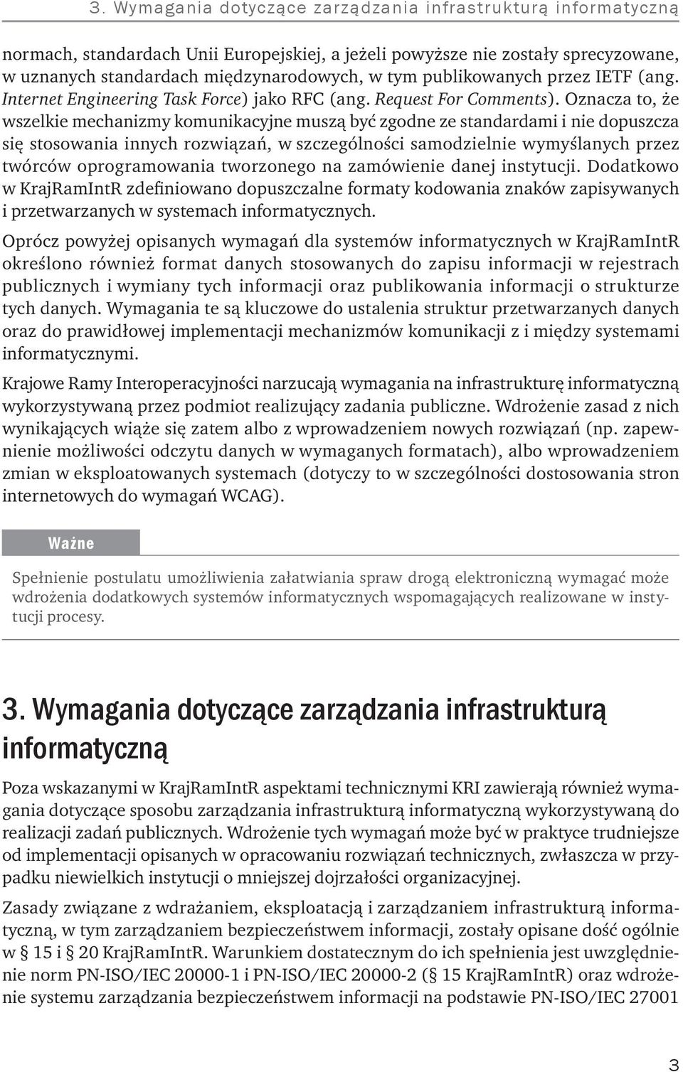 Oznacza to, że wszelkie mechanizmy komunikacyjne muszą być zgodne ze standardami i nie dopuszcza się stosowania innych rozwiązań, w szczególności samodzielnie wymyślanych przez twórców oprogramowania