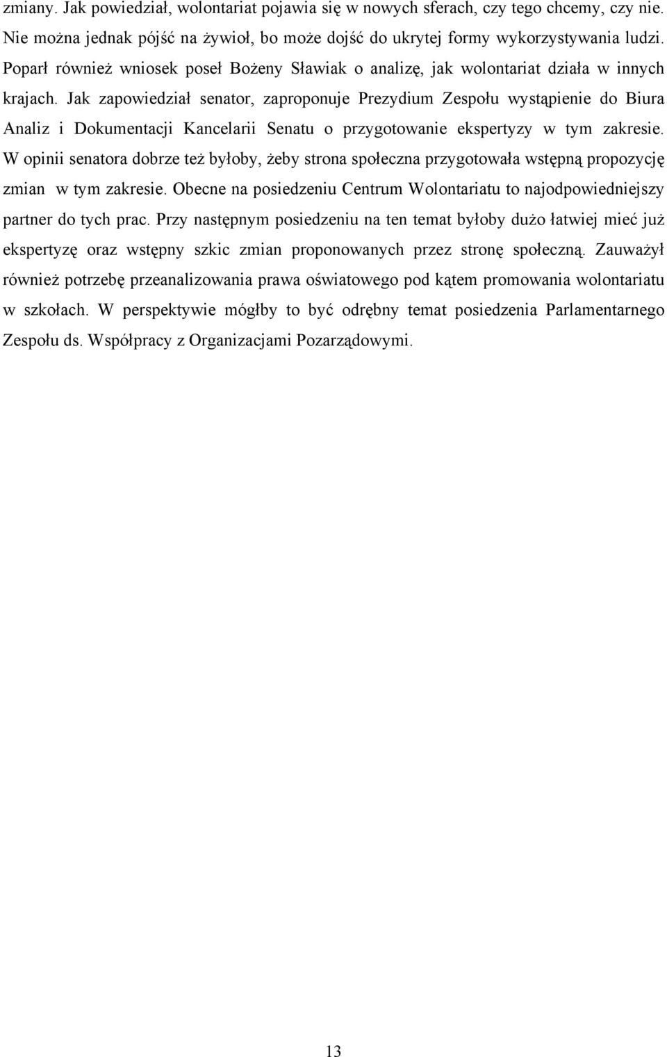 Jak zapowiedział senator, zaproponuje Prezydium Zespołu wystąpienie do Biura Analiz i Dokumentacji Kancelarii Senatu o przygotowanie ekspertyzy w tym zakresie.