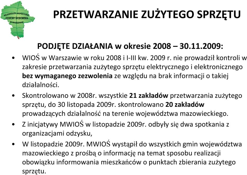 Skontrolowano w 2008r. wszystkie 21 zakładów przetwarzania zużytego sprzętu, do 30 listopada 2009r. skontrolowano 20 zakładów prowadzących działalność na terenie województwa mazowieckiego.