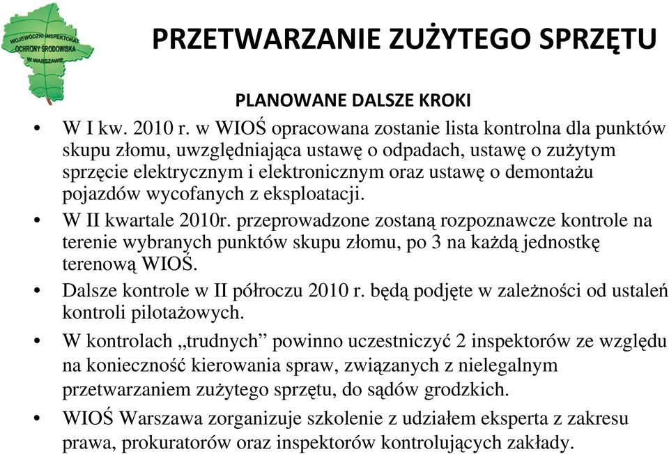 wycofanych z eksploatacji. W II kwartale 2010r. przeprowadzone zostaną rozpoznawcze kontrole na terenie wybranych punktów skupu złomu, po 3 na każdą jednostkę terenową WIOŚ.