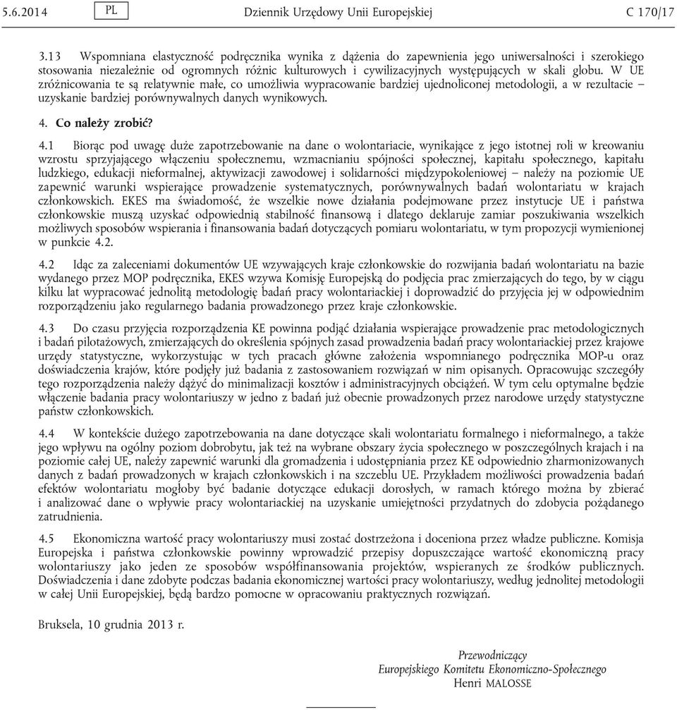 globu. W UE zróżnicowania te są relatywnie małe, co umożliwia wypracowanie bardziej ujednoliconej metodologii, a w rezultacie uzyskanie bardziej porównywalnych danych wynikowych. 4. Co należy zrobić?