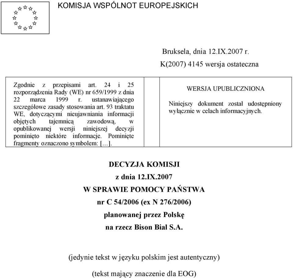 93 traktatu WE, dotyczącymi nieujawniania informacji objętych tajemnicą zawodową, w opublikowanej wersji niniejszej decyzji pominięto niektóre informacje.