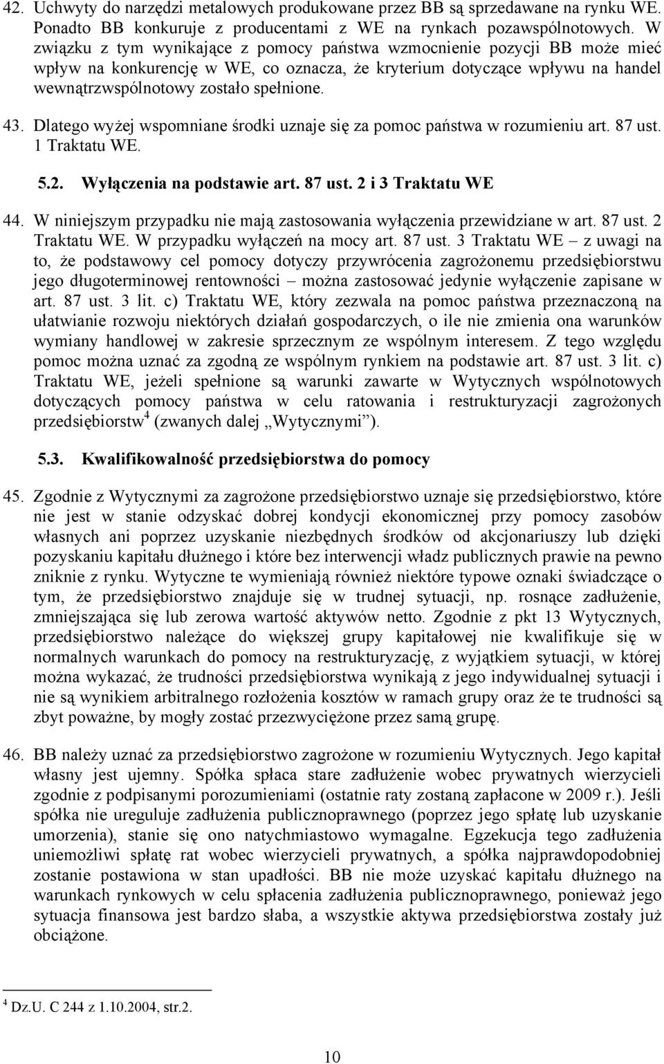 Dlatego wyżej wspomniane środki uznaje się za pomoc państwa w rozumieniu art. 87 ust. 1 Traktatu WE. 5.2. Wyłączenia na podstawie art. 87 ust. 2 i 3 Traktatu WE 44.