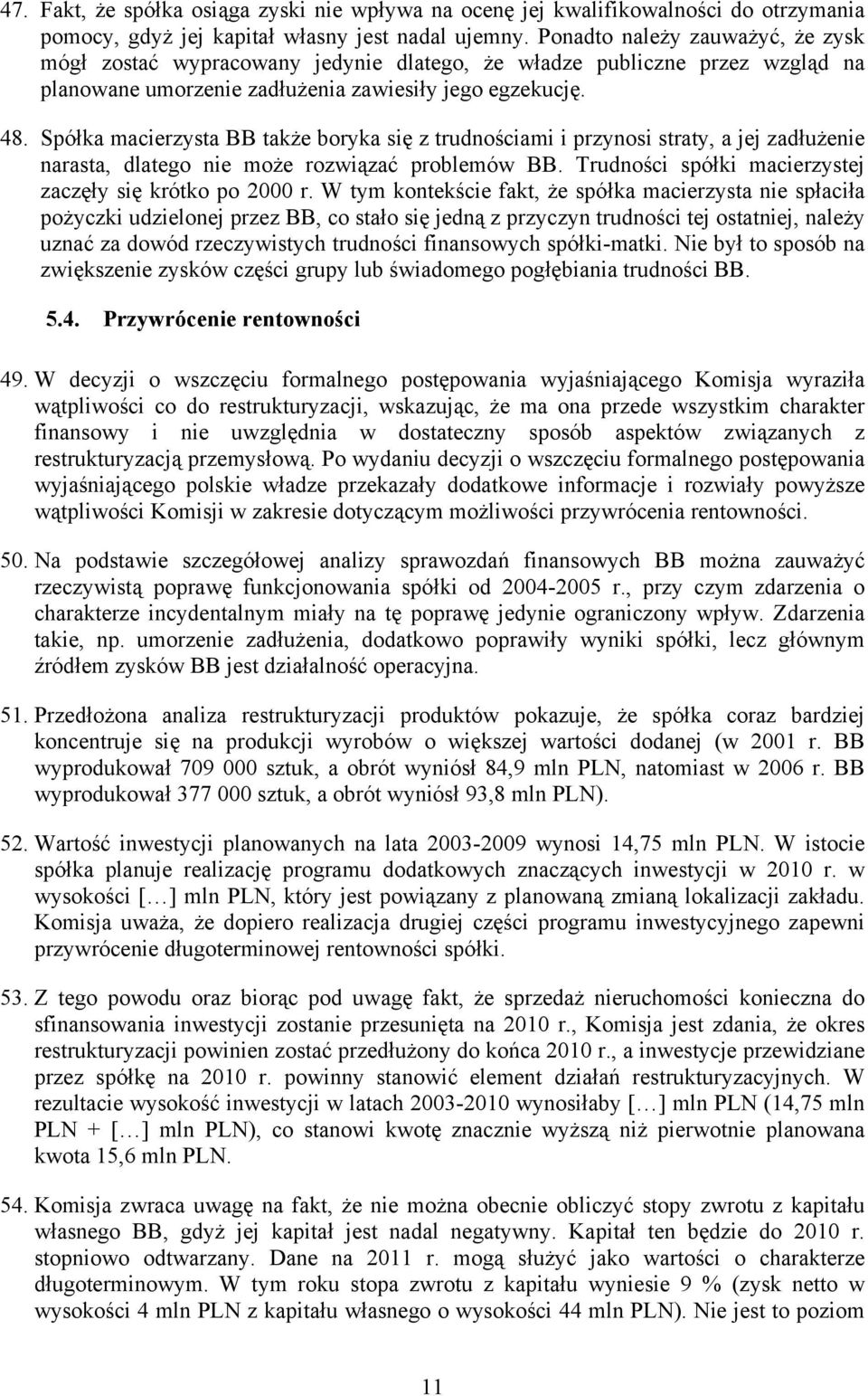 Spółka macierzysta BB także boryka się z trudnościami i przynosi straty, a jej zadłużenie narasta, dlatego nie może rozwiązać problemów BB. Trudności spółki macierzystej zaczęły się krótko po 2000 r.