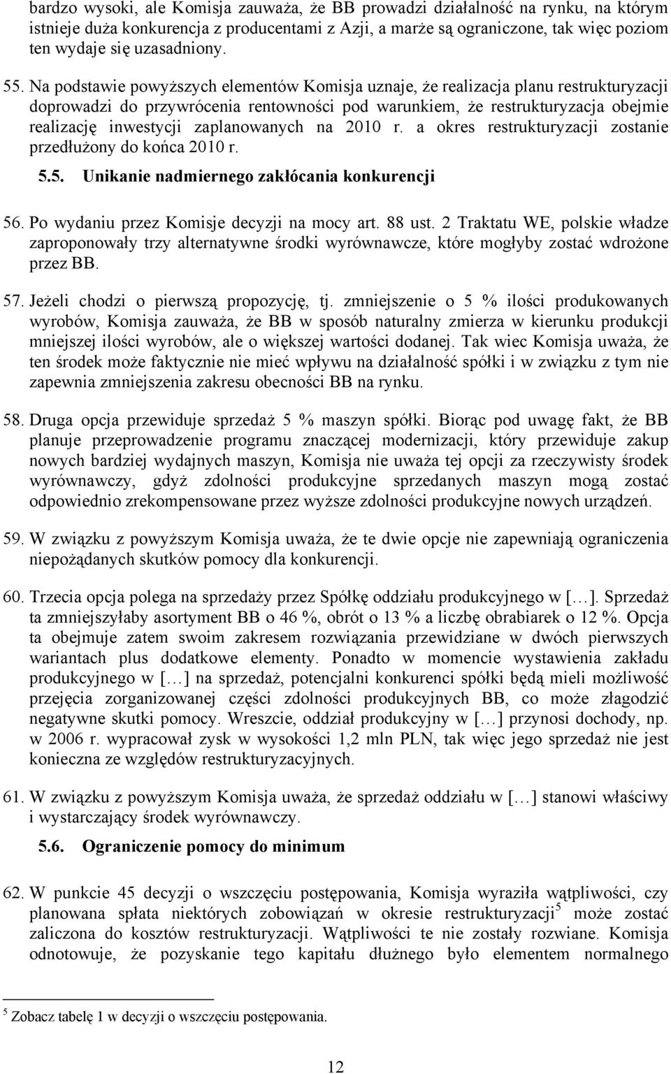 zaplanowanych na 2010 r. a okres restrukturyzacji zostanie przedłużony do końca 2010 r. 5.5. Unikanie nadmiernego zakłócania konkurencji 56. Po wydaniu przez Komisje decyzji na mocy art. 88 ust.