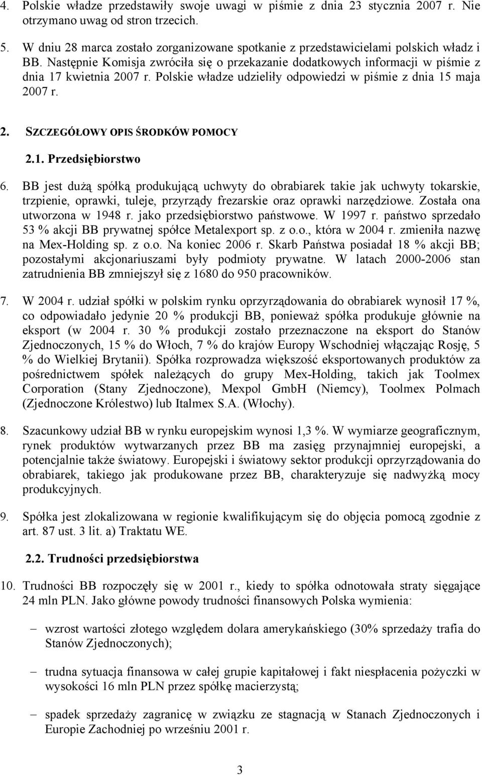 Polskie władze udzieliły odpowiedzi w piśmie z dnia 15 maja 2007 r. 2. SZCZEGÓŁOWY OPIS ŚRODKÓW POMOCY 2.1. Przedsiębiorstwo 6.