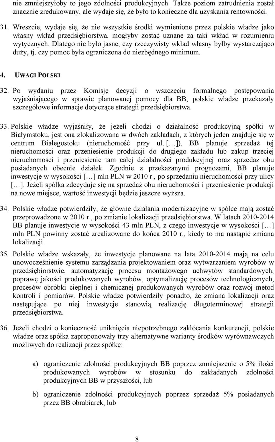 Dlatego nie było jasne, czy rzeczywisty wkład własny byłby wystarczająco duży, tj. czy pomoc była ograniczona do niezbędnego minimum. 4. UWAGI POLSKI 32.