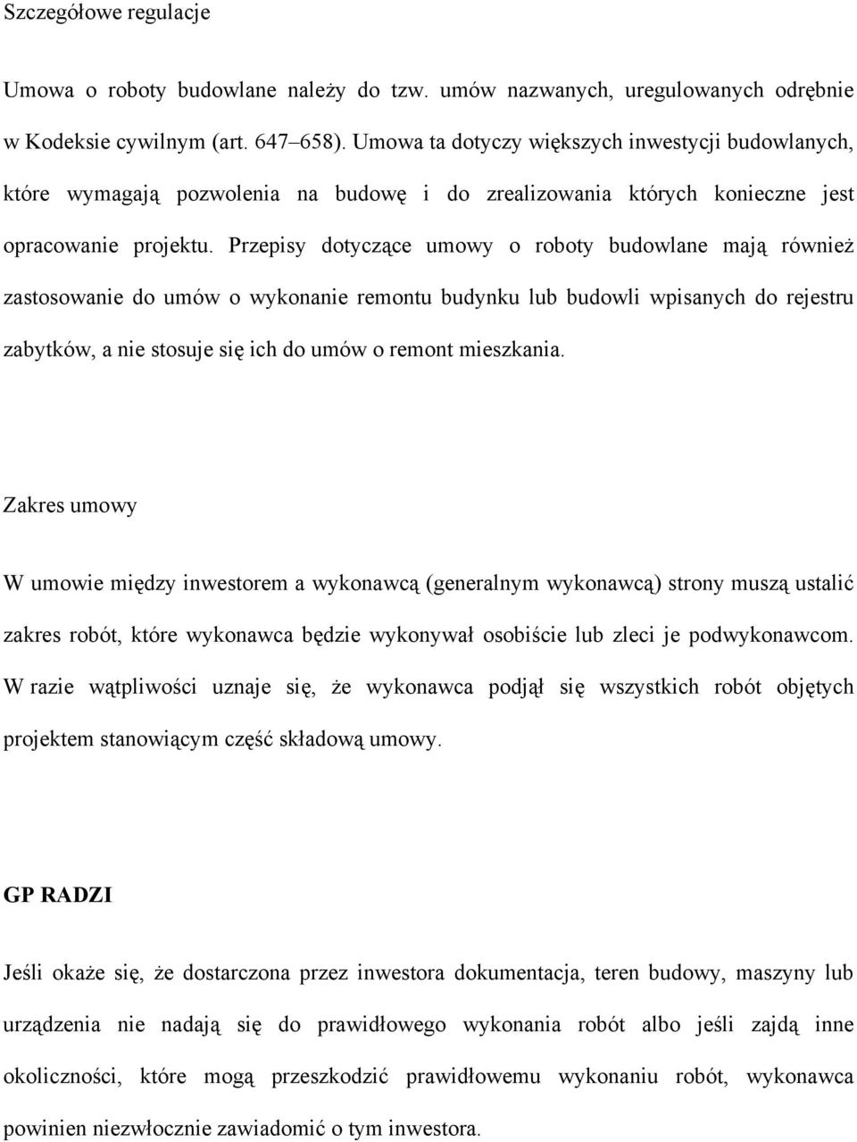 Przepisy dotyczące umowy o roboty budowlane mają również zastosowanie do umów o wykonanie remontu budynku lub budowli wpisanych do rejestru zabytków, a nie stosuje się ich do umów o remont mieszkania.