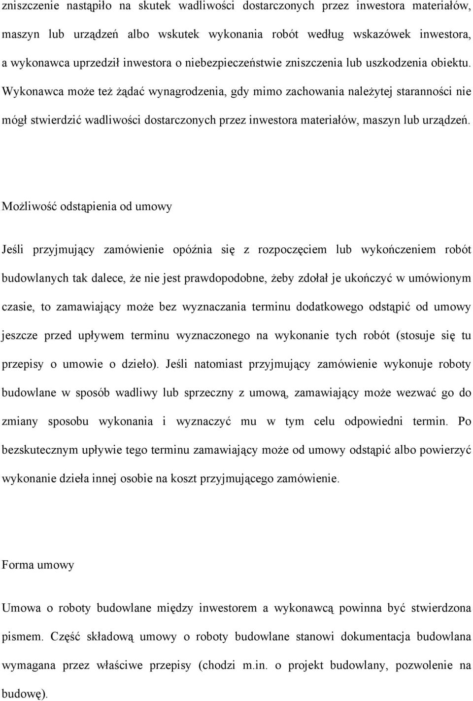 Wykonawca może też żądać wynagrodzenia, gdy mimo zachowania należytej staranności nie mógł stwierdzić wadliwości dostarczonych przez inwestora materiałów, maszyn lub urządzeń.