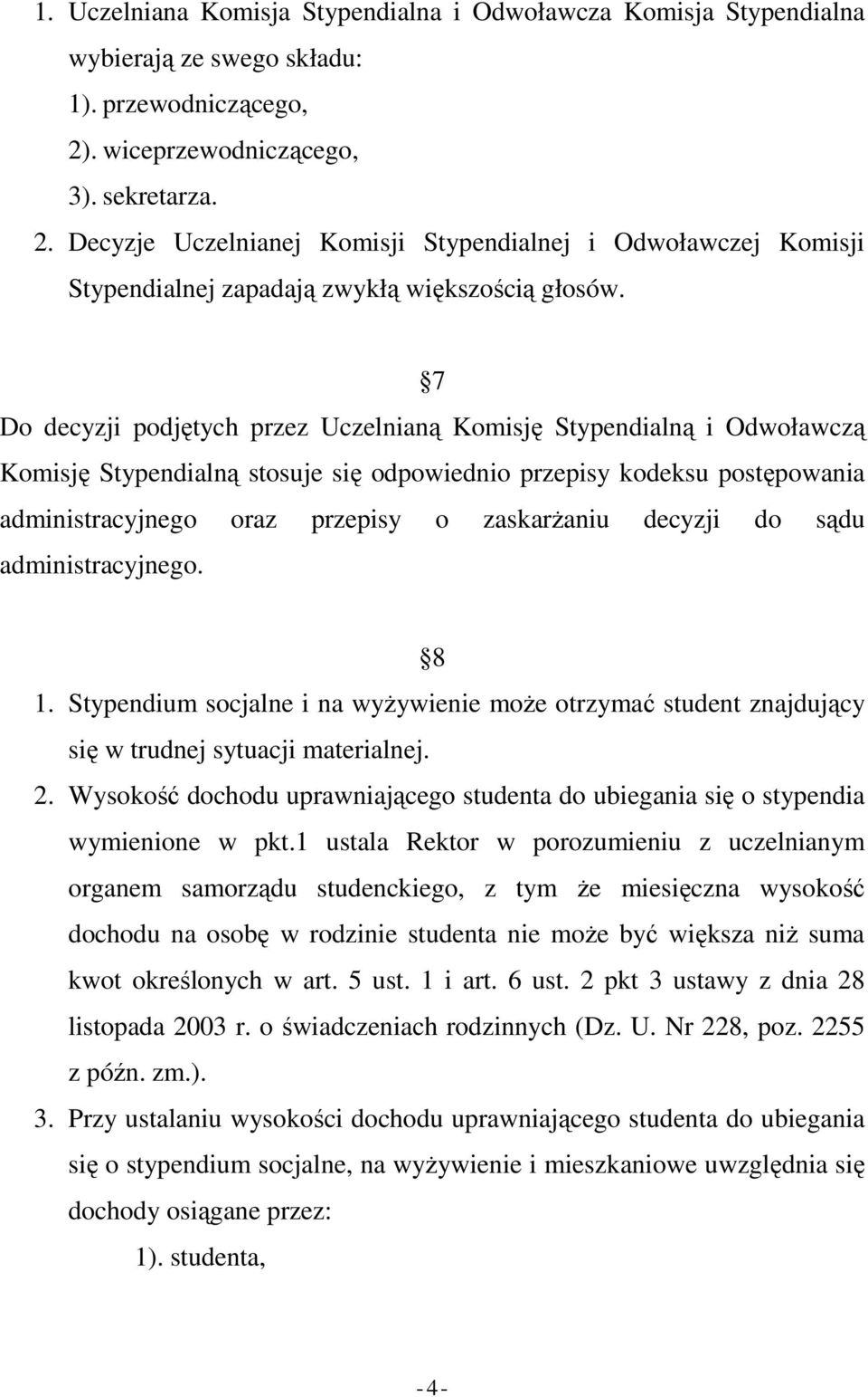 7 Do decyzji podjętych przez Uczelnianą Komisję Stypendialną i Odwoławczą Komisję Stypendialną stosuje się odpowiednio przepisy kodeksu postępowania administracyjnego oraz przepisy o zaskarŝaniu