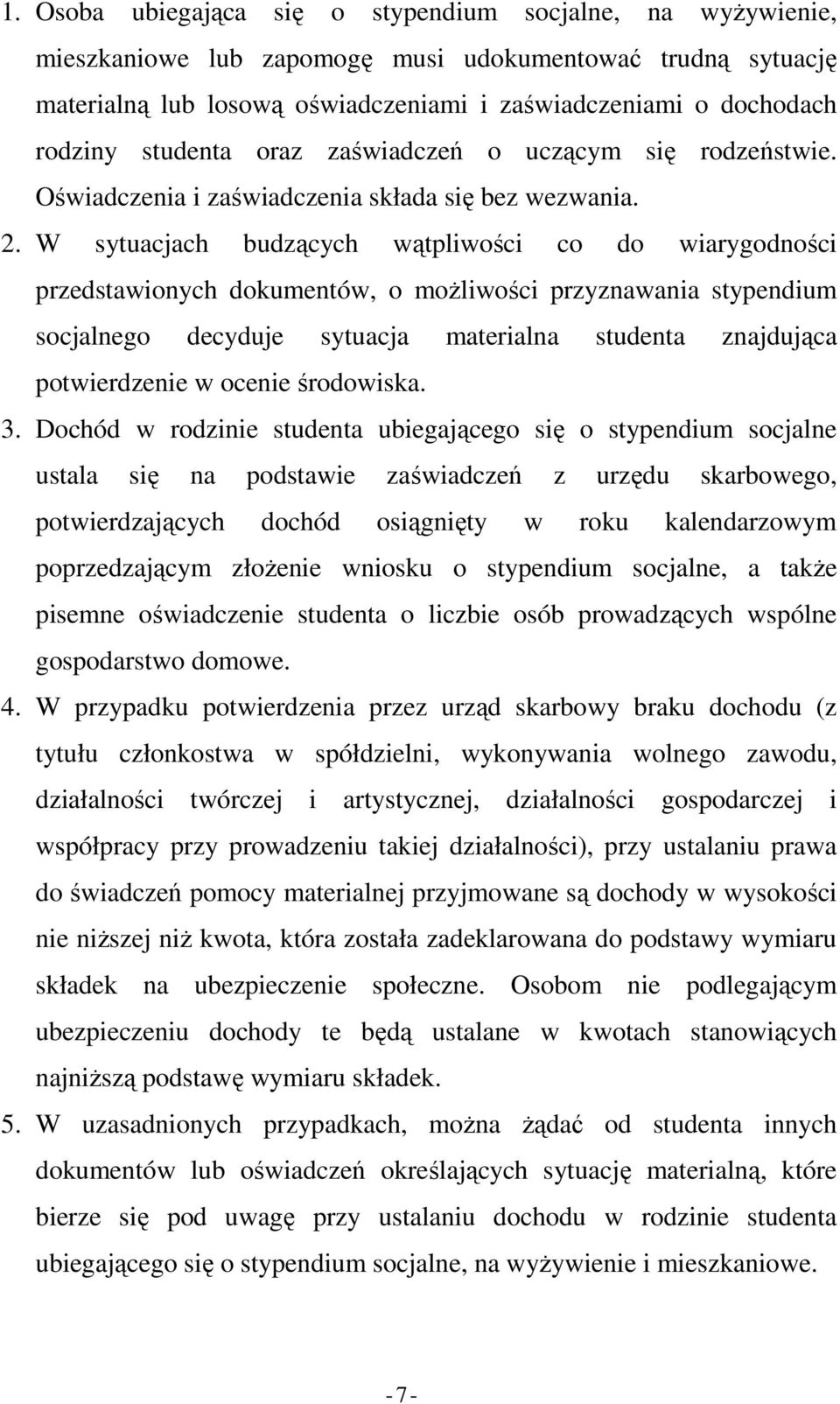 W sytuacjach budzących wątpliwości co do wiarygodności przedstawionych dokumentów, o moŝliwości przyznawania stypendium socjalnego decyduje sytuacja materialna studenta znajdująca potwierdzenie w