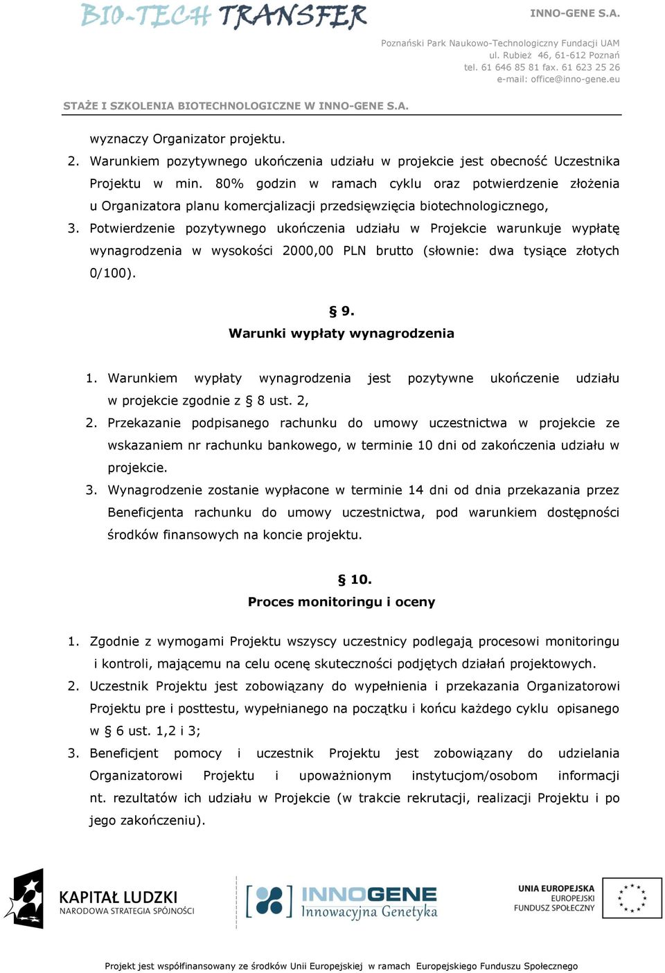 Potwierdzenie pozytywnego ukończenia udziału w Projekcie warunkuje wypłatę wynagrodzenia w wysokości 2000,00 PLN brutto (słownie: dwa tysiące złotych 0/100). 9. Warunki wypłaty wynagrodzenia 1.
