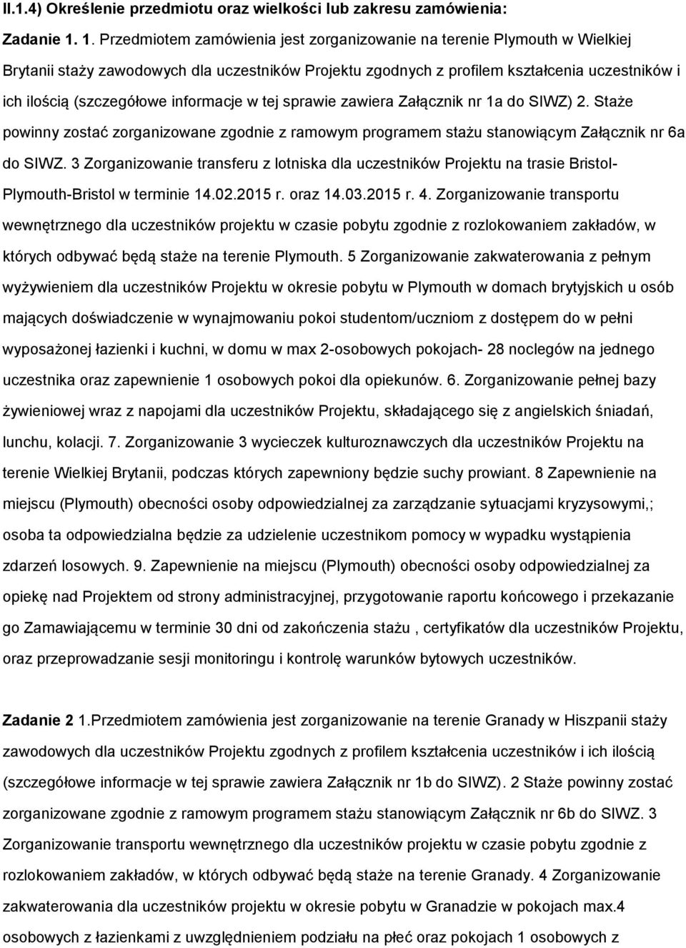 informacje w tej sprawie zawiera Załącznik nr 1a do SIWZ) 2. Staże powinny zostać zorganizowane zgodnie z ramowym programem stażu stanowiącym Załącznik nr 6a do SIWZ.