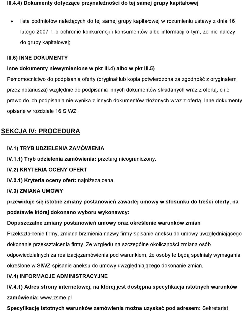 5) Pełnomocnictwo do podpisania oferty (oryginał lub kopia potwierdzona za zgodność z oryginałem przez notariusza) względnie do podpisania innych dokumentów składanych wraz z ofertą, o ile prawo do