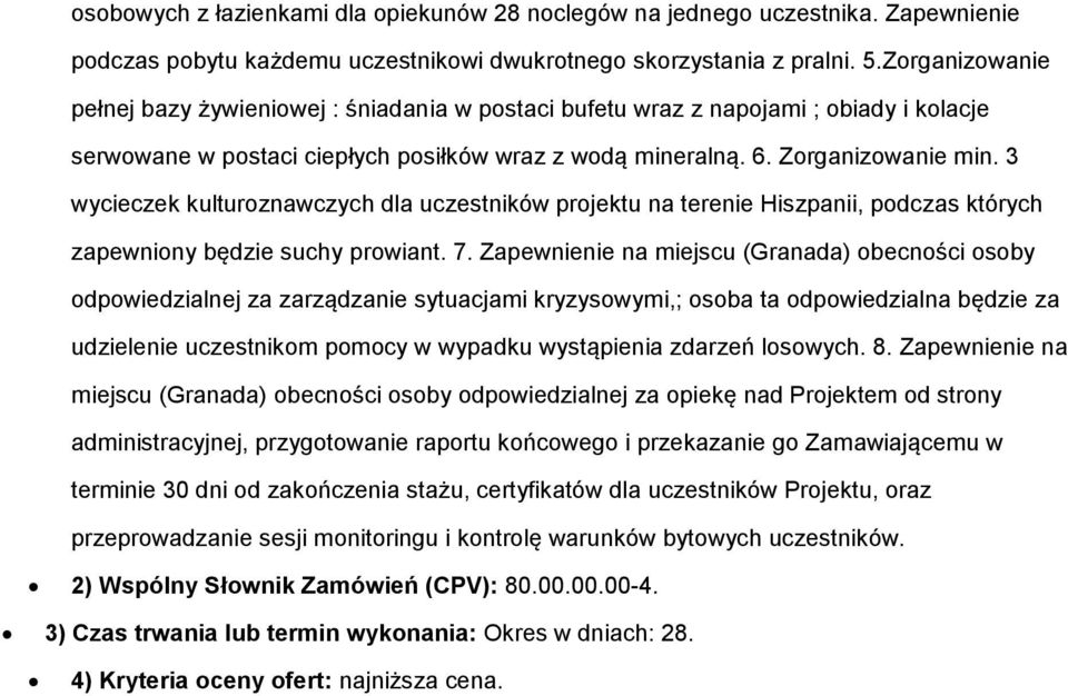 3 wycieczek kulturoznawczych dla uczestników projektu na terenie Hiszpanii, podczas których zapewniony będzie suchy prowiant. 7.