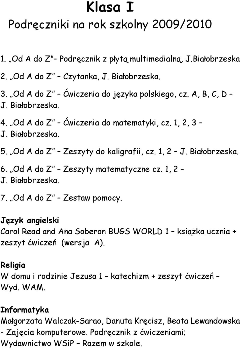 Od A do Z Zeszyty matematyczne cz. 1, 2 J. Białobrzeska. 7. Od A do Z Zestaw pomocy. Carol Read and Ana Soberon BUGS WORLD 1 książka ucznia + zeszyt ćwiczeń (wersja A).