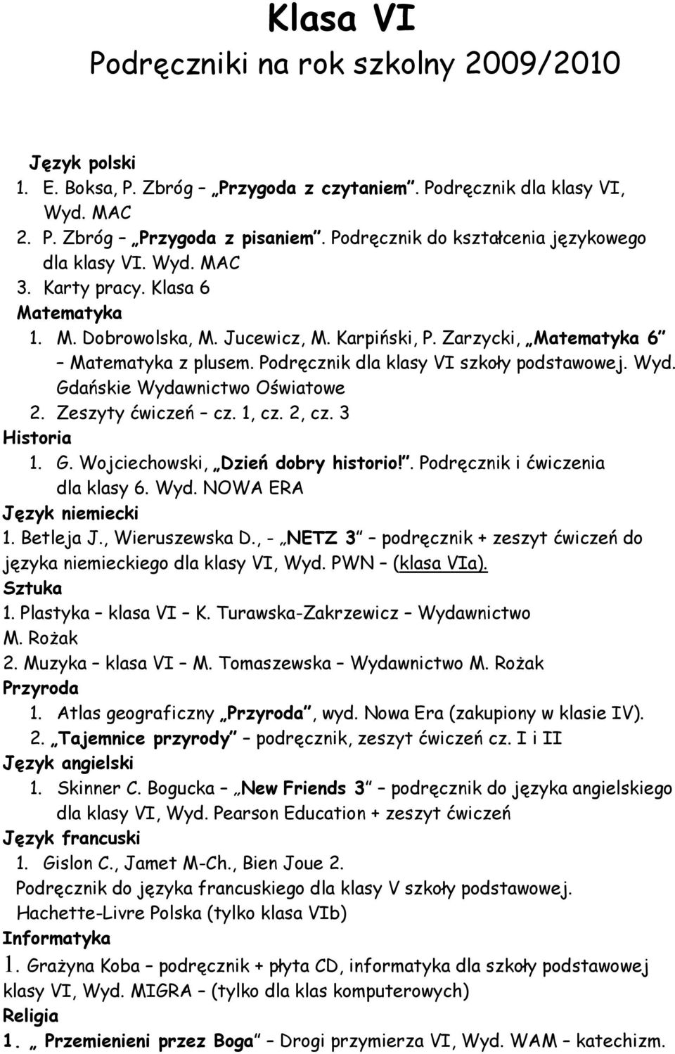 Gdańskie Wydawnictwo Oświatowe 2. Zeszyty ćwiczeń cz. 1, cz. 2, cz. 3 Historia 1. G. Wojciechowski, Dzień dobry historio!. Podręcznik i ćwiczenia dla klasy 6. Wyd. NOWA ERA Język niemiecki 1.