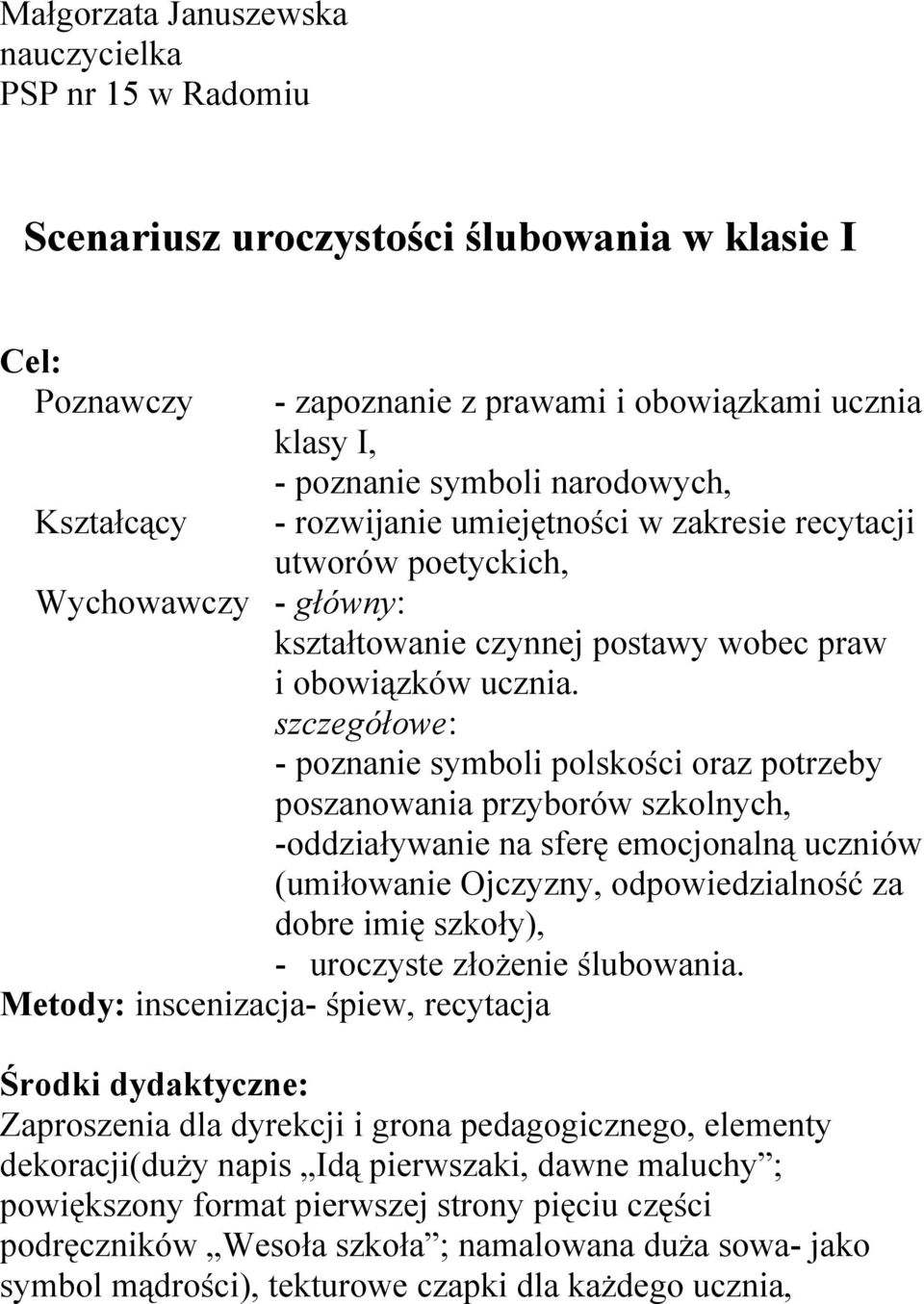 szczegółowe: - poznanie symboli polskości oraz potrzeby poszanowania przyborów szkolnych, -oddziaływanie na sferę emocjonalną uczniów (umiłowanie Ojczyzny, odpowiedzialność za dobre imię szkoły), -