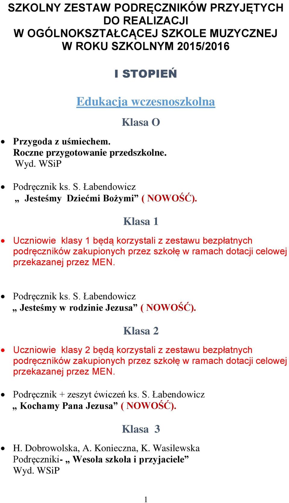 Klasa 1 Uczniowie klasy 1 będą korzystali z zestawu bezpłatnych podręczników zakupionych przez szkołę w ramach dotacji celowej przekazanej przez MEN. Podręcznik ks. S.