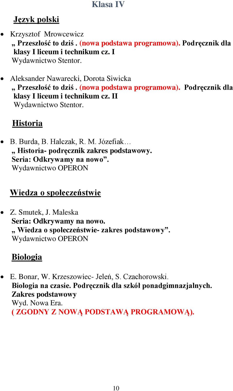 Halczak, R. M. Józefiak Historia- podręcznik zakres podstawowy. Seria: Odkrywamy na nowo. Wydawnictwo OPERON Wiedza o społeczeństwie Z. Smutek, J. Maleska Seria: Odkrywamy na nowo.