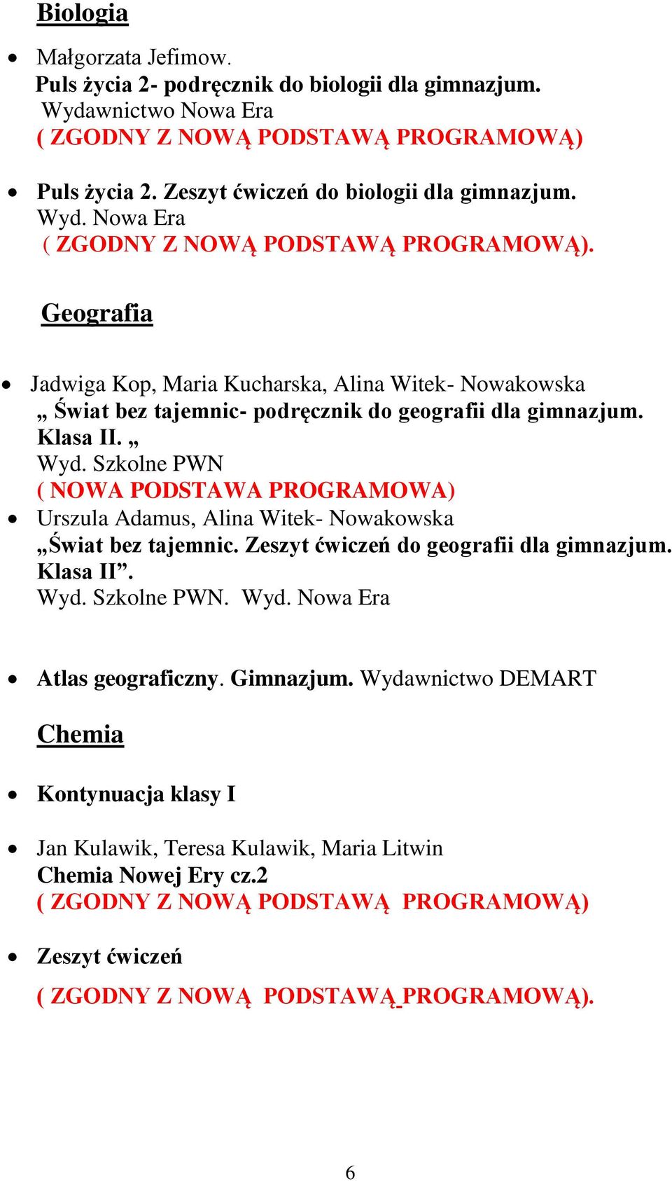 Klasa II. Wyd. Szkolne PWN ( NOWA PODSTAWA PROGRAMOWA) Urszula Adamus, Alina Witek- Nowakowska Świat bez tajemnic. Zeszyt ćwiczeń do geografii dla gimnazjum. Klasa II. Wyd. Szkolne PWN. Wyd. Nowa Era Atlas geograficzny.