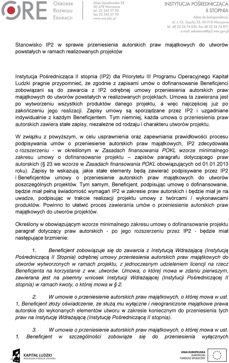 utworów powstałych w realizowanych projektach. Umowa ta zawierana jest po wytworzeniu wszystkich produktów danego projektu, a więc najczęściej już po zakończeniu jego realizacji.