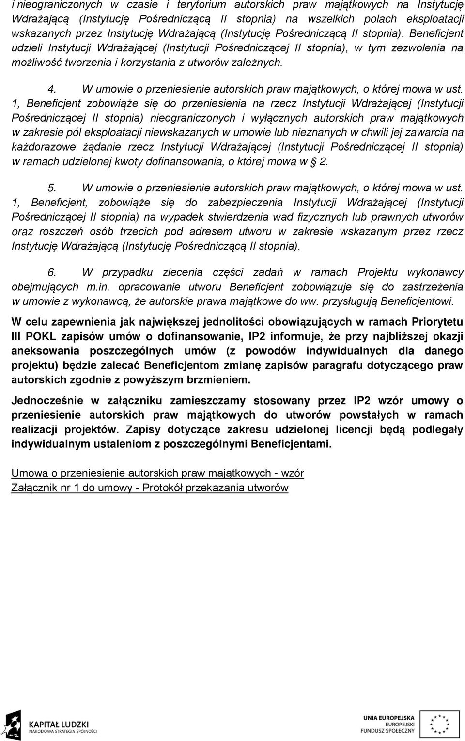 Beneficjent udzieli Instytucji Wdrażającej (Instytucji Pośredniczącej II stopnia), w tym zezwolenia na możliwość tworzenia i korzystania z utworów zależnych. 4.