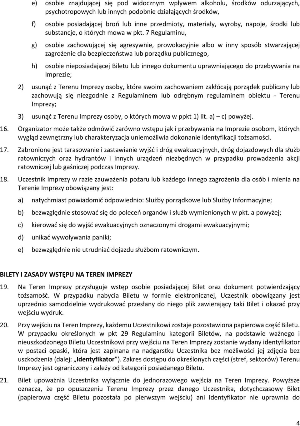 7 Regulaminu, g) osobie zachowującej się agresywnie, prowokacyjnie albo w inny sposób stwarzającej zagrożenie dla bezpieczeństwa lub porządku publicznego, h) osobie nieposiadającej Biletu lub innego