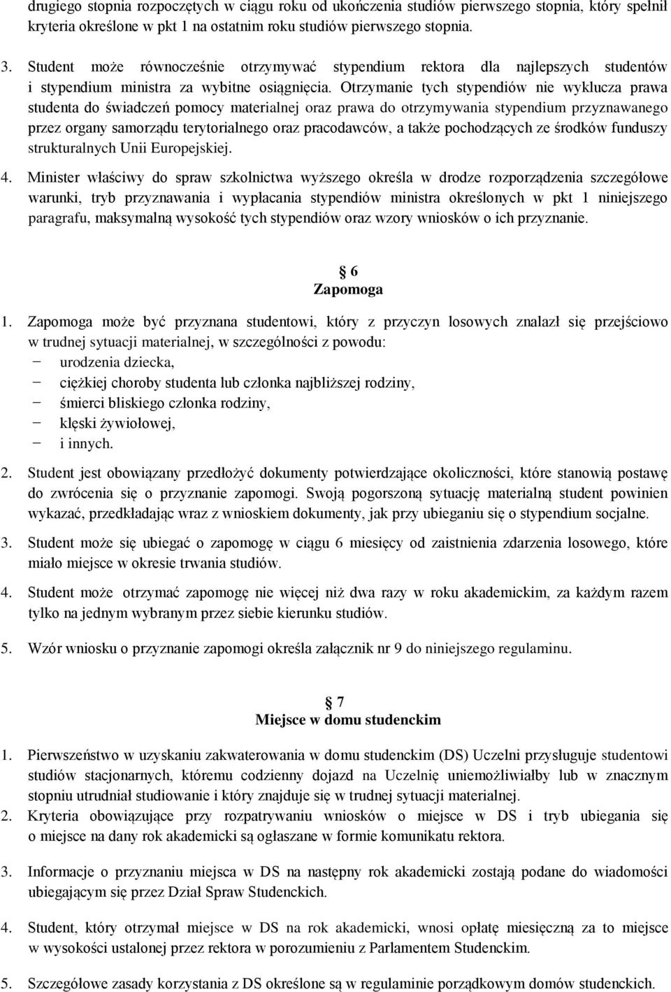 Otrzymanie tych stypendiów nie wyklucza prawa studenta do świadczeń pomocy materialnej oraz prawa do otrzymywania stypendium przyznawanego przez organy samorządu terytorialnego oraz pracodawców, a